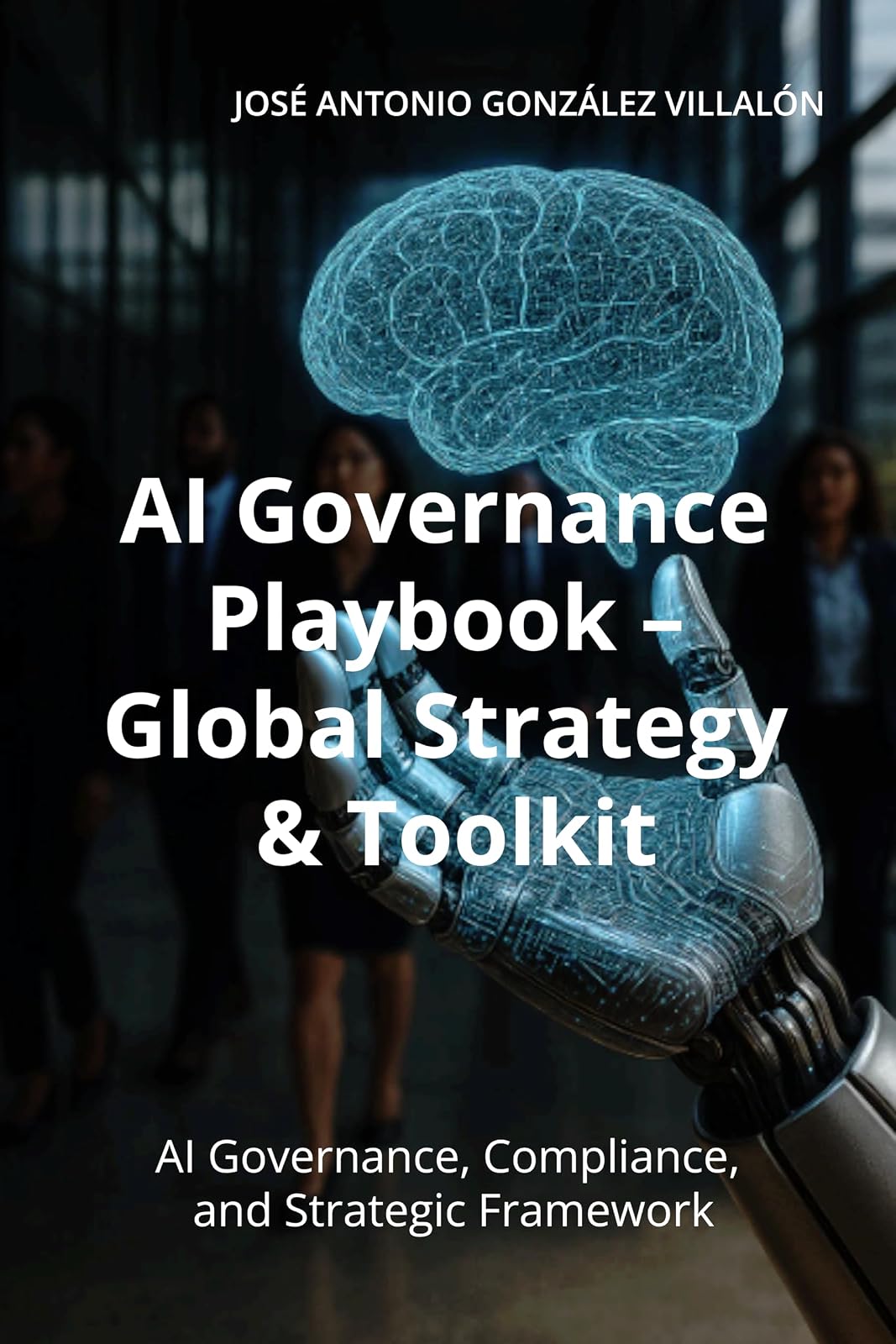 AI Governance Playbook – Global Strategy & Toolkit — José Antonio González Villalón